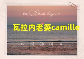 瓦拉内老婆camille