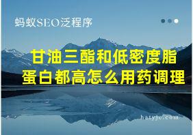 甘油三酯和低密度脂蛋白都高怎么用药调理