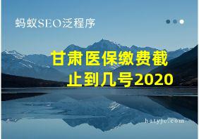 甘肃医保缴费截止到几号2020