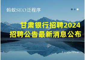 甘肃银行招聘2024招聘公告最新消息公布