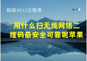 用什么扫无线网络二维码最安全可靠呢苹果