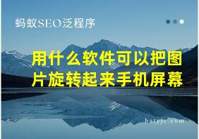 用什么软件可以把图片旋转起来手机屏幕