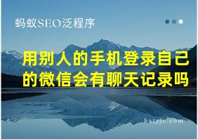 用别人的手机登录自己的微信会有聊天记录吗