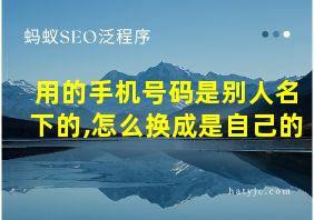 用的手机号码是别人名下的,怎么换成是自己的