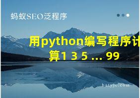 用python编写程序计算1+3+5+...+99