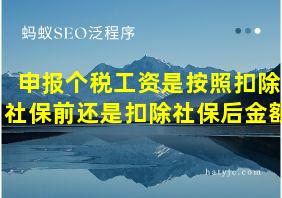 申报个税工资是按照扣除社保前还是扣除社保后金额