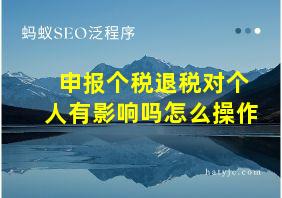 申报个税退税对个人有影响吗怎么操作