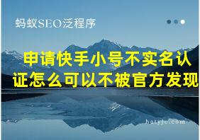 申请快手小号不实名认证怎么可以不被官方发现