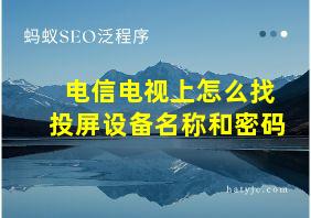 电信电视上怎么找投屏设备名称和密码