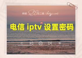 电信 iptv 设置密码