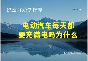 电动汽车每天都要充满电吗为什么