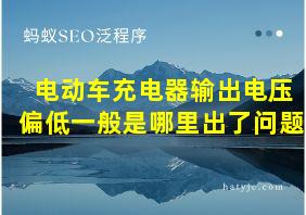 电动车充电器输出电压偏低一般是哪里出了问题