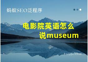 电影院英语怎么说museum