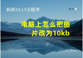 电脑上怎么把图片改为10kb