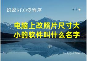 电脑上改照片尺寸大小的软件叫什么名字