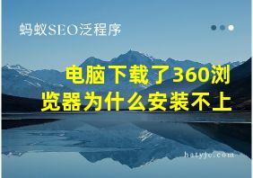 电脑下载了360浏览器为什么安装不上