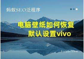 电脑壁纸如何恢复默认设置vivo