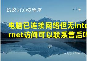 电脑已连接网络但无internet访问可以联系售后吗