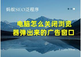 电脑怎么关闭浏览器弹出来的广告窗口