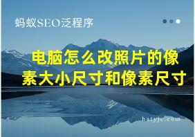 电脑怎么改照片的像素大小尺寸和像素尺寸