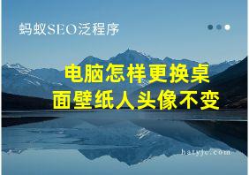 电脑怎样更换桌面壁纸人头像不变