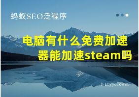 电脑有什么免费加速器能加速steam吗