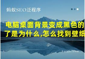 电脑桌面背景变成黑色的了是为什么,怎么找到壁纸