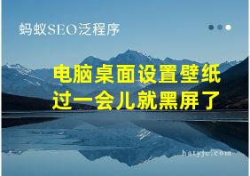 电脑桌面设置壁纸过一会儿就黑屏了