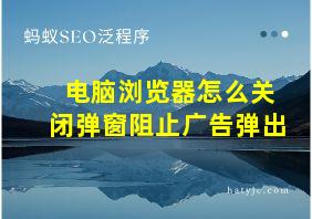 电脑浏览器怎么关闭弹窗阻止广告弹出