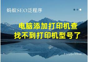 电脑添加打印机查找不到打印机型号了