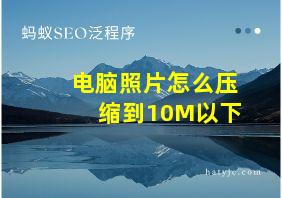 电脑照片怎么压缩到10M以下