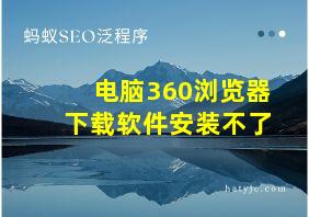 电脑360浏览器下载软件安装不了