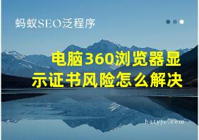 电脑360浏览器显示证书风险怎么解决