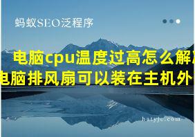 电脑cpu温度过高怎么解决电脑排风扇可以装在主机外面