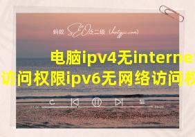 电脑ipv4无internet访问权限ipv6无网络访问权限