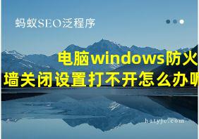 电脑windows防火墙关闭设置打不开怎么办呢