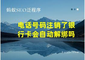 电话号码注销了银行卡会自动解绑吗