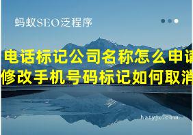 电话标记公司名称怎么申请修改手机号码标记如何取消?