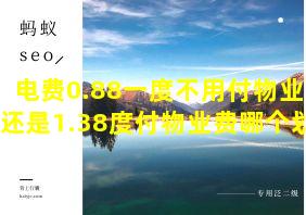 电费0.88一度不用付物业费还是1.38度付物业费哪个划算