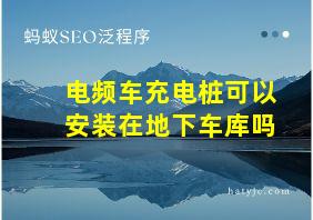 电频车充电桩可以安装在地下车库吗