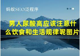 男人尿酸高应该注意什么饮食和生活规律呢图片