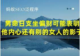 男命日支坐偏财可能表明他内心还有别的女人的影子