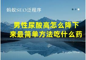 男性尿酸高怎么降下来最简单方法吃什么药