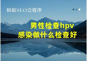 男性检查hpv感染做什么检查好