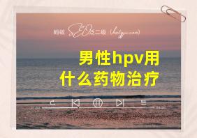 男性hpv用什么药物治疗