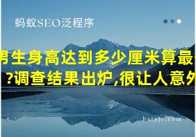 男生身高达到多少厘米算最佳?调查结果出炉,很让人意外