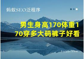 男生身高170体重170穿多大码裤子好看