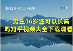 男生16岁还可以长高吗知乎视频大全下载观看