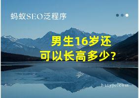 男生16岁还可以长高多少?