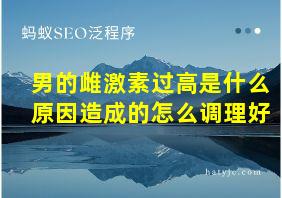 男的雌激素过高是什么原因造成的怎么调理好